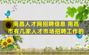 南昌人才网招聘信息 南昌市有几家人才市场招聘工作的